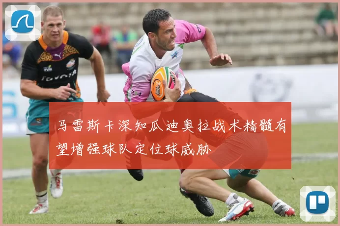 马雷斯卡深知瓜迪奥拉战术精髓有望增强球队定位球威胁